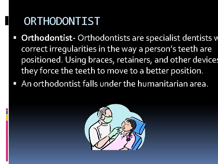 ORTHODONTIST Orthodontist- Orthodontists are specialist dentists w correct irregularities in the way a person’s