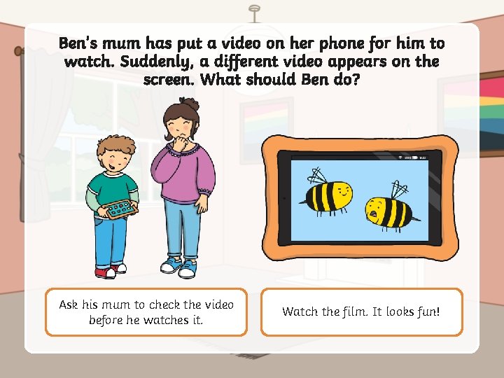 Ben’s mum has put a video on her phone for him to watch. Suddenly,