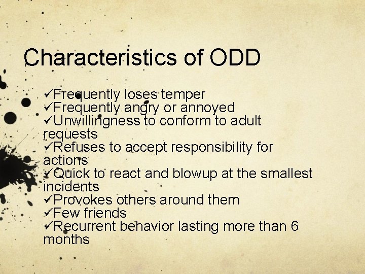 Characteristics of ODD üFrequently loses temper üFrequently angry or annoyed üUnwillingness to conform to