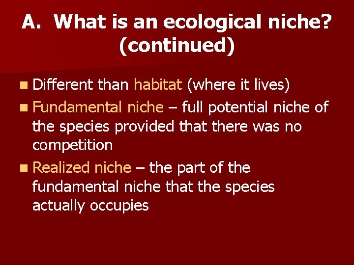 A. What is an ecological niche? (continued) n Different than habitat (where it lives)