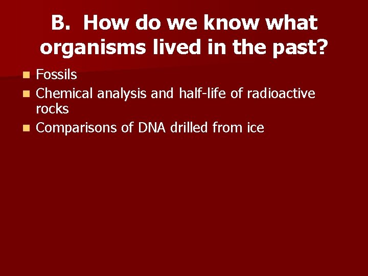 B. How do we know what organisms lived in the past? Fossils n Chemical