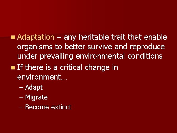 n Adaptation – any heritable trait that enable organisms to better survive and reproduce