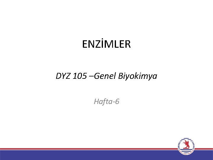 ENZİMLER DYZ 105 –Genel Biyokimya Hafta-6 