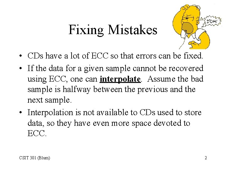 Fixing Mistakes • CDs have a lot of ECC so that errors can be