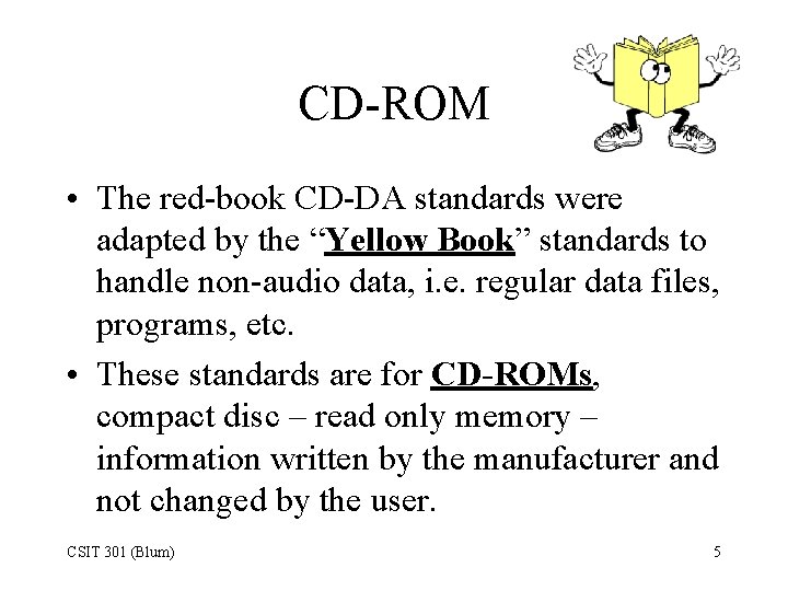 CD-ROM • The red-book CD-DA standards were adapted by the “Yellow Book” standards to