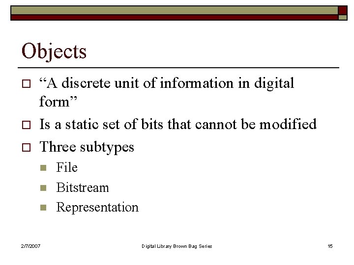 Objects o o o “A discrete unit of information in digital form” Is a