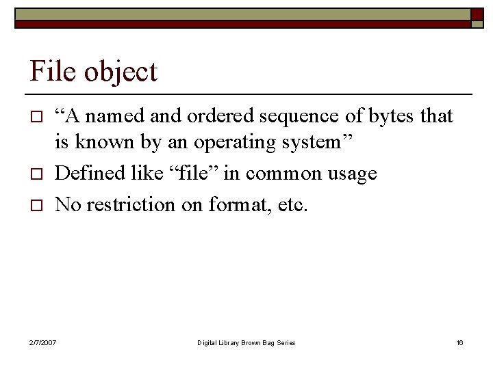 File object o o o “A named and ordered sequence of bytes that is