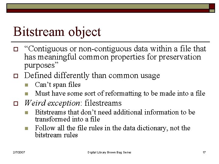 Bitstream object o o “Contiguous or non-contiguous data within a file that has meaningful