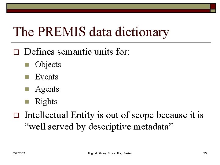 The PREMIS data dictionary o Defines semantic units for: n n o Objects Events