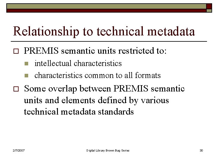 Relationship to technical metadata o PREMIS semantic units restricted to: n n o intellectual