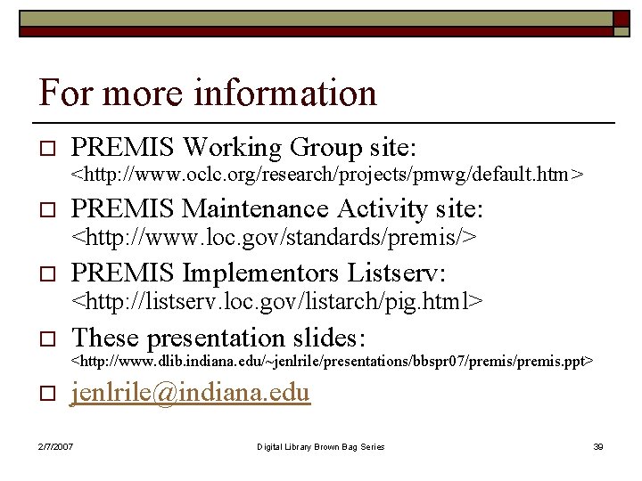 For more information o PREMIS Working Group site: <http: //www. oclc. org/research/projects/pmwg/default. htm> o