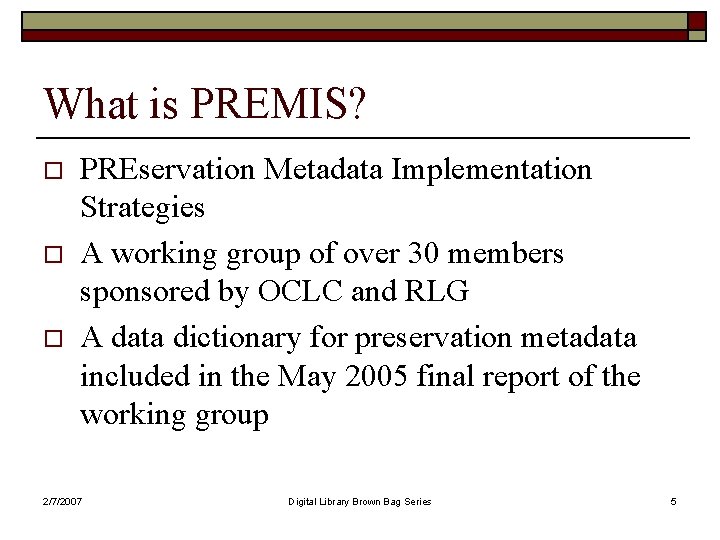 What is PREMIS? o o o PREservation Metadata Implementation Strategies A working group of