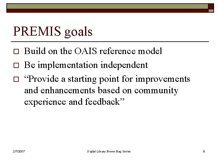 PREMIS goals o o o Build on the OAIS reference model Be implementation independent