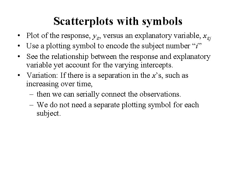 Scatterplots with symbols • Plot of the response, yit, versus an explanatory variable, xitj Scatterplots with symbols • Plot of the response, yit, versus an explanatory variable, xitj
