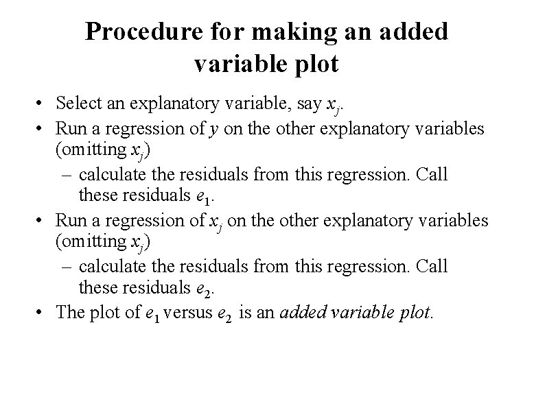 Procedure for making an added variable plot • Select an explanatory variable, say xj. Procedure for making an added variable plot • Select an explanatory variable, say xj.