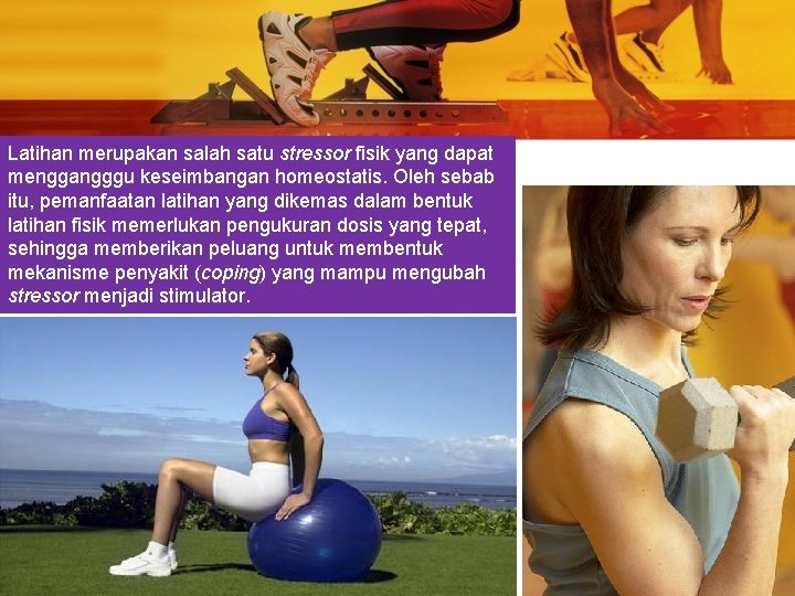 Latihan merupakan salah satu stressor fisik yang dapat menggangggu keseimbangan homeostatis. Oleh sebab itu,