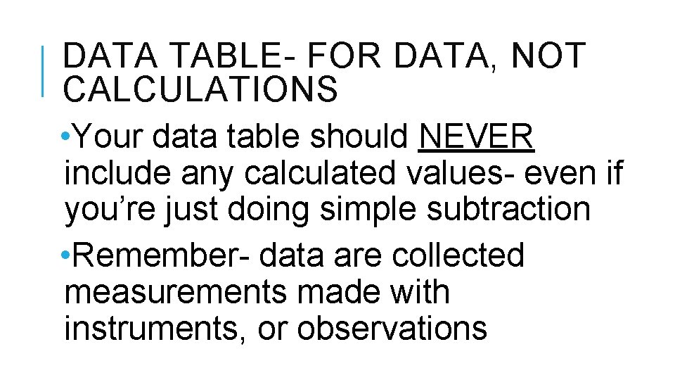 DATA TABLE- FOR DATA, NOT CALCULATIONS • Your data table should NEVER include any