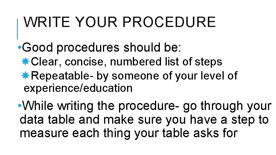 WRITE YOUR PROCEDURE • Good procedures should be: Clear, concise, numbered list of steps