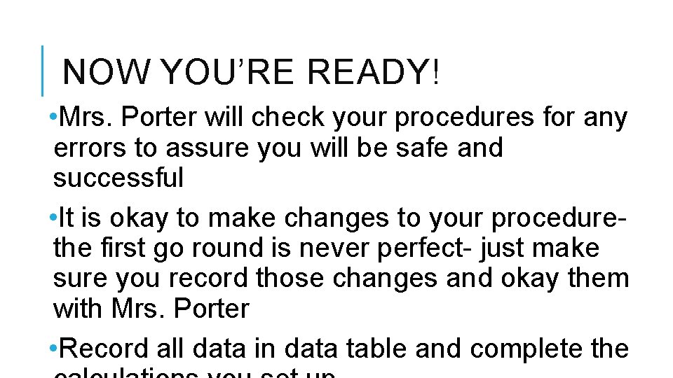 NOW YOU’RE READY! • Mrs. Porter will check your procedures for any errors to