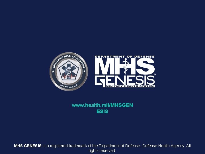www. health. mil/MHSGEN ESIS MHS GENESIS is a registered trademark of the Department of