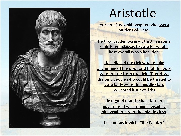 Aristotle Ancient Greek philosopher who was a student of Plato. He thought democracy’s trust