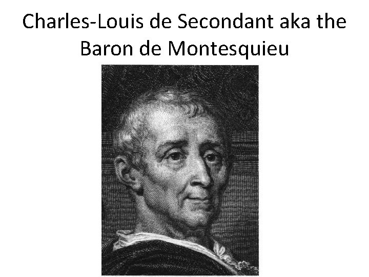 Charles-Louis de Secondant aka the Baron de Montesquieu 