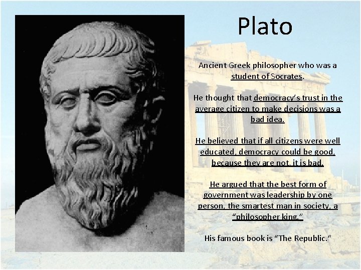 Plato Ancient Greek philosopher who was a student of Socrates. He thought that democracy’s