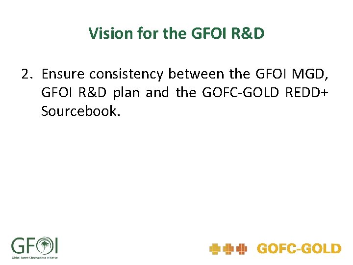Vision for the GFOI R&D 2. Ensure consistency between the GFOI MGD, GFOI R&D