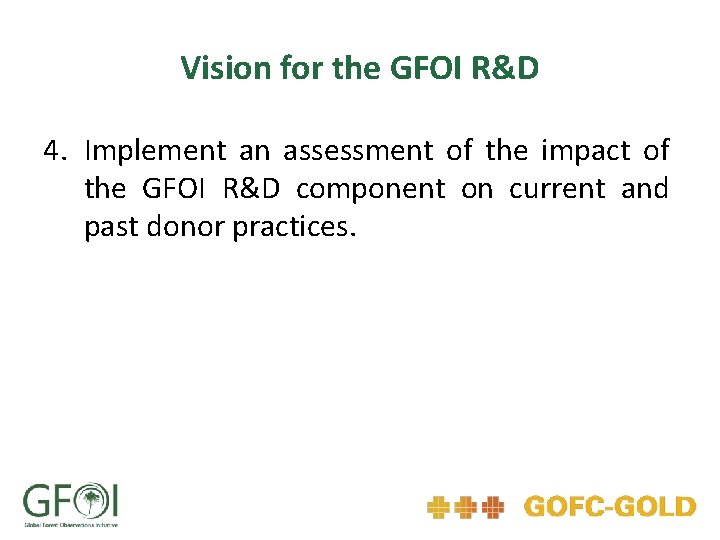 Vision for the GFOI R&D 4. Implement an assessment of the impact of the
