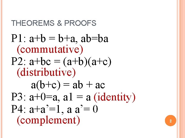 THEOREMS & PROOFS P 1: a+b = b+a, ab=ba (commutative) P 2: a+bc = THEOREMS & PROOFS P 1: a+b = b+a, ab=ba (commutative) P 2: a+bc =