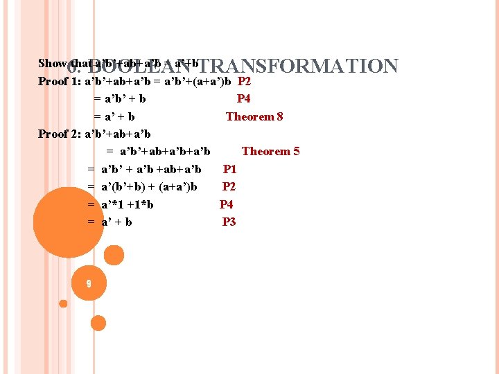 6. BOOLEAN TRANSFORMATION Show that a’b’+ab+a’b = a’+b Proof 1: a’b’+ab+a’b = a’b’+(a+a’)b P 6. BOOLEAN TRANSFORMATION Show that a’b’+ab+a’b = a’+b Proof 1: a’b’+ab+a’b = a’b’+(a+a’)b P