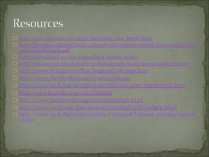 Resources � http: //csfs. colostate. edu/pages/mountain-pine-beetle. html � http: //learnmoreaboutclimate. colorado. edu/uploads/model-lessons/mountain -pine-beetles/mpb. pdf