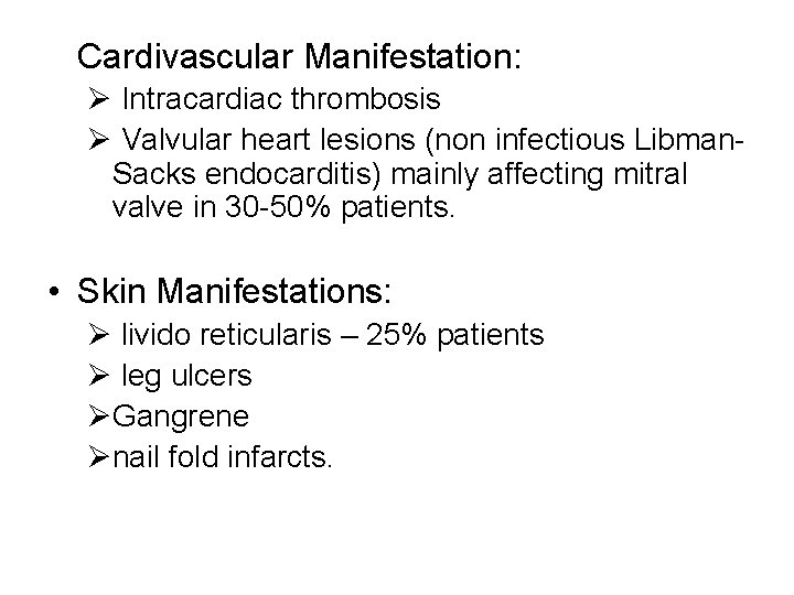 Cardivascular Manifestation: Ø Intracardiac thrombosis Ø Valvular heart lesions (non infectious Libman. Sacks endocarditis)