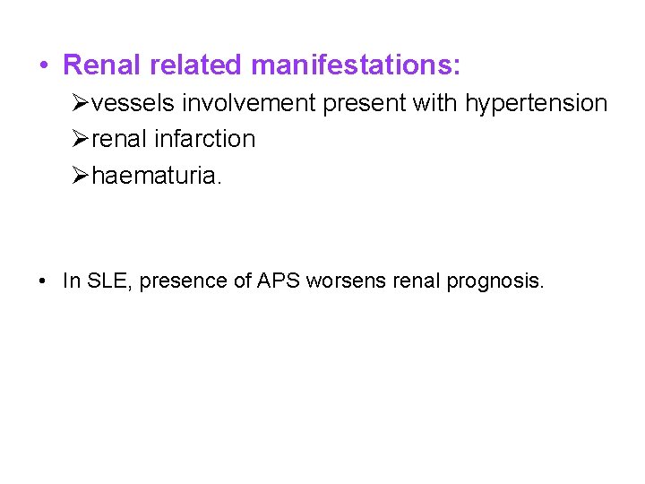  • Renal related manifestations: Øvessels involvement present with hypertension Ørenal infarction Øhaematuria. •