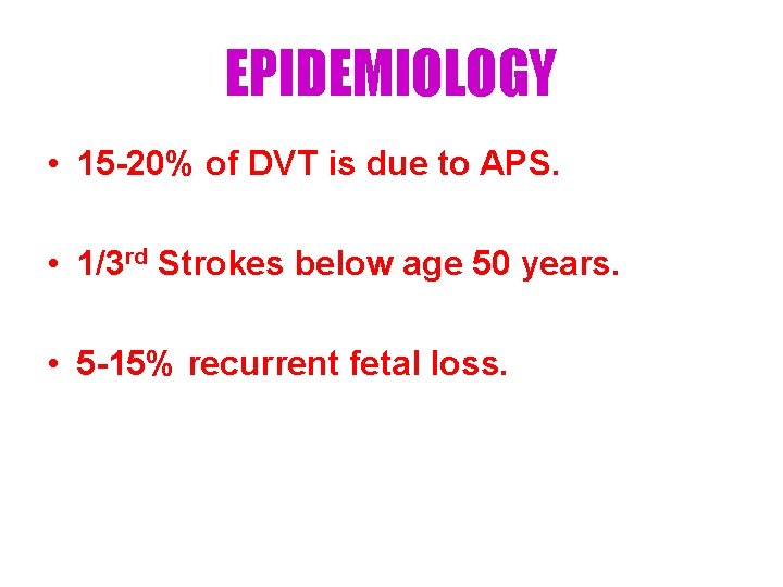 EPIDEMIOLOGY • 15 -20% of DVT is due to APS. • 1/3 rd Strokes