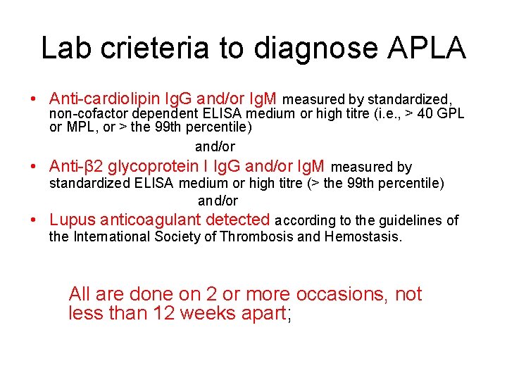 Lab crieteria to diagnose APLA • Anti-cardiolipin Ig. G and/or Ig. M measured by