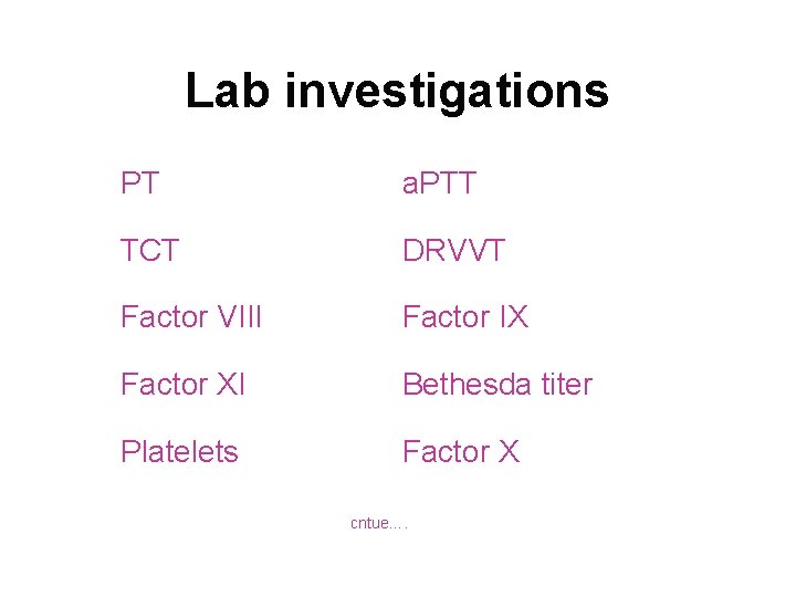 Lab investigations PT a. PTT TCT DRVVT Factor VIII Factor IX Factor XI Bethesda