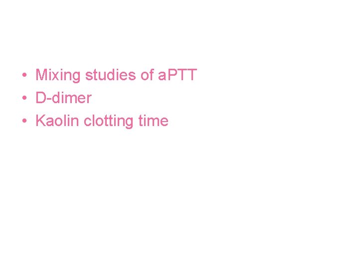  • Mixing studies of a. PTT • D-dimer • Kaolin clotting time 
