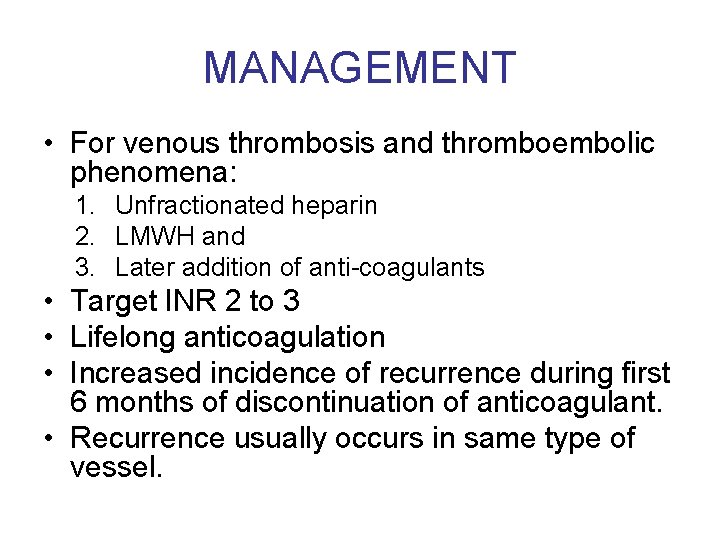 MANAGEMENT • For venous thrombosis and thromboembolic phenomena: 1. Unfractionated heparin 2. LMWH and