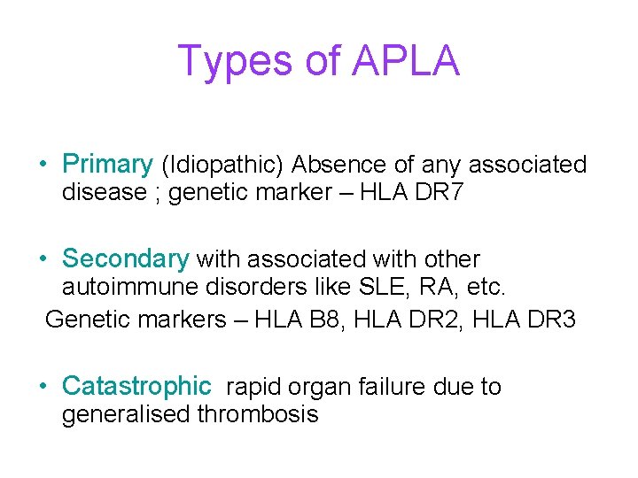 Types of APLA • Primary (Idiopathic) Absence of any associated disease ; genetic marker