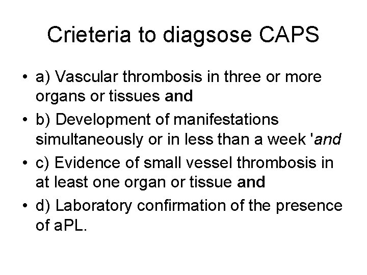 Crieteria to diagsose CAPS • a) Vascular thrombosis in three or more organs or