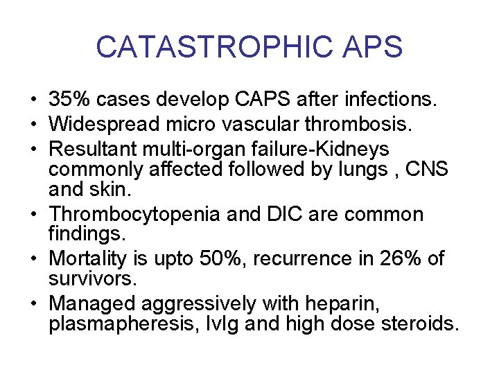 CATASTROPHIC APS • 35% cases develop CAPS after infections. • Widespread micro vascular thrombosis.