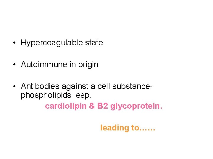  • Hypercoagulable state • Autoimmune in origin • Antibodies against a cell substancephospholipids