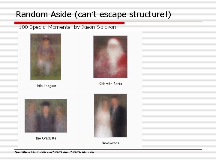 Random Aside (can’t escape structure!) “ 100 Special Moments” by Jason Salavon, http: //salavon.