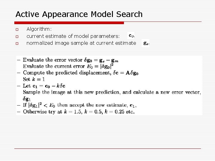 Active Appearance Model Search o o o Algorithm: current estimate of model parameters: normalized