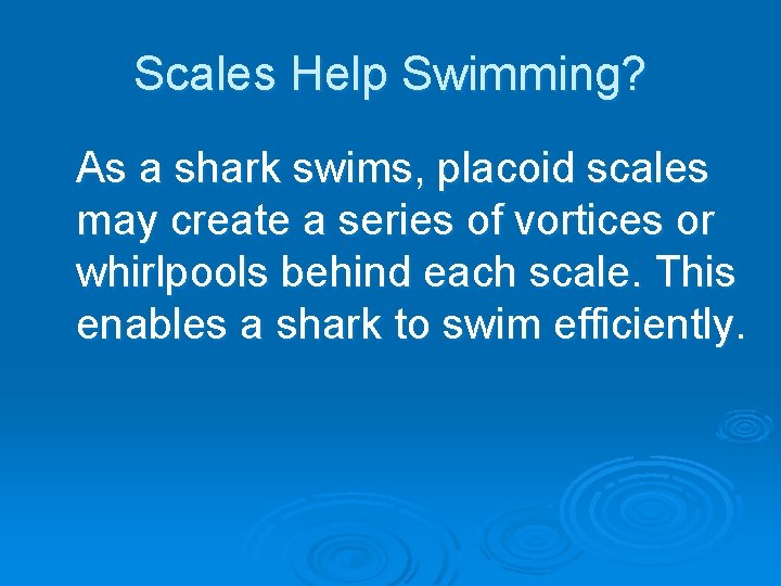 Scales Help Swimming? As a shark swims, placoid scales may create a series of