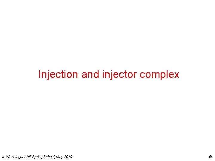 Injection and injector complex J. Wenninger LNF Spring School, May 2010 54 