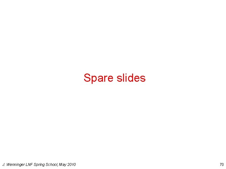 Spare slides J. Wenninger LNF Spring School, May 2010 70 
