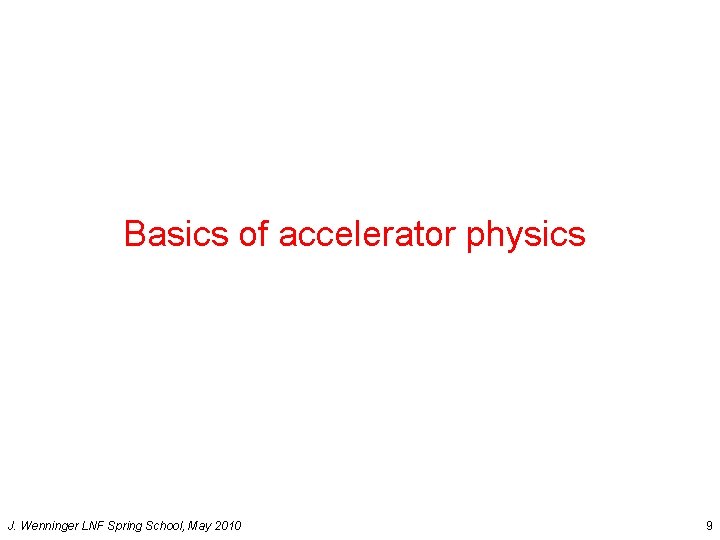Basics of accelerator physics J. Wenninger LNF Spring School, May 2010 9 