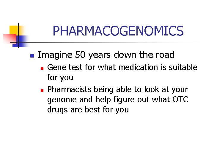 PHARMACOGENOMICS n Imagine 50 years down the road n n Gene test for what